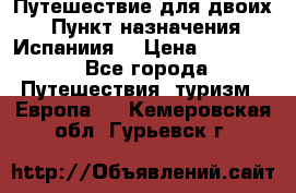 Путешествие для двоих  › Пункт назначения ­ Испаниия  › Цена ­ 83 000 - Все города Путешествия, туризм » Европа   . Кемеровская обл.,Гурьевск г.